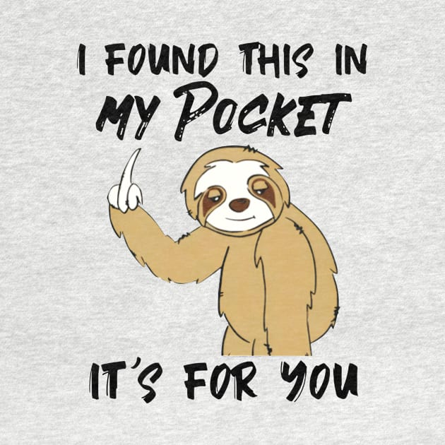 Sloth I Found This In My Pocket It's For You by Phylis Lynn Spencer